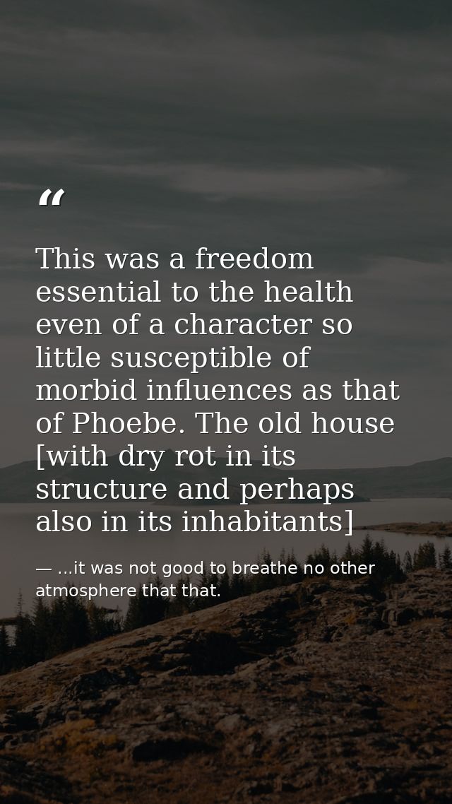 This was a freedom essential to the health even of a character so little susceptible of morbid influences as that of Pho — ...it was not good to breathe no other atmosphere that that.