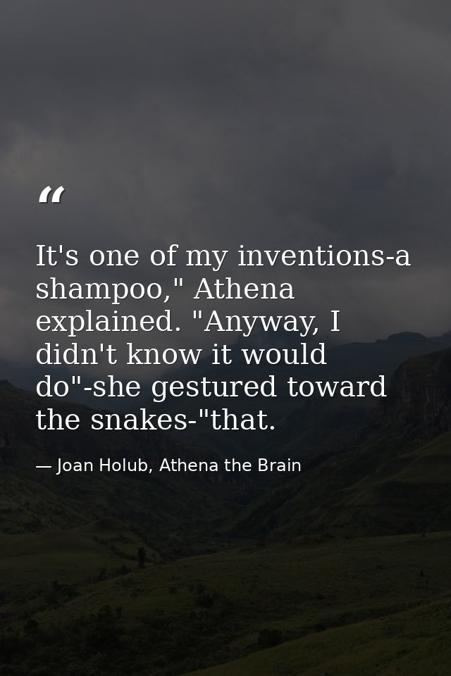 It's one of my inventions-a shampoo," Athena explained. "Anyway, I didn't know it would do"-she gestured toward the snak — Joan Holub, Athena the Brain