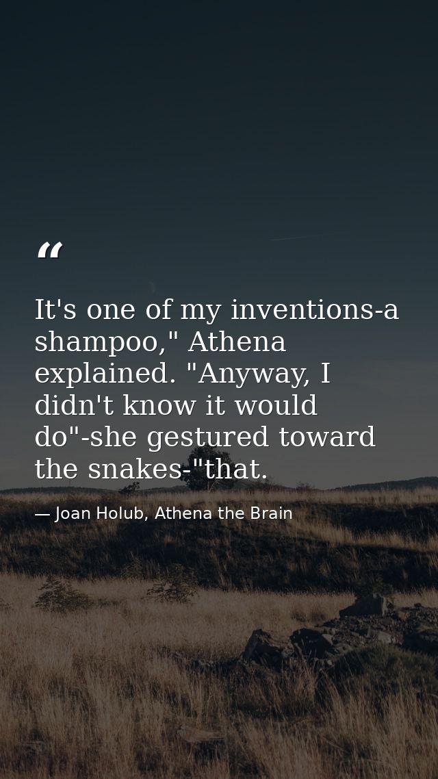 It's one of my inventions-a shampoo," Athena explained. "Anyway, I didn't know it would do"-she gestured toward the snak — Joan Holub, Athena the Brain