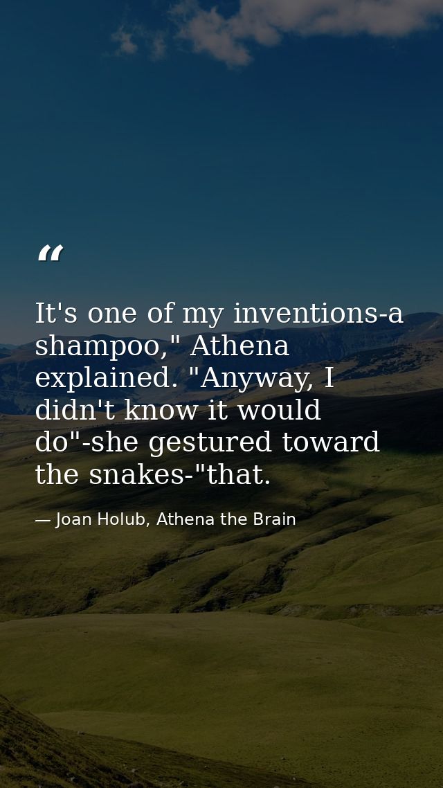 It's one of my inventions-a shampoo," Athena explained. "Anyway, I didn't know it would do"-she gestured toward the snak — Joan Holub, Athena the Brain