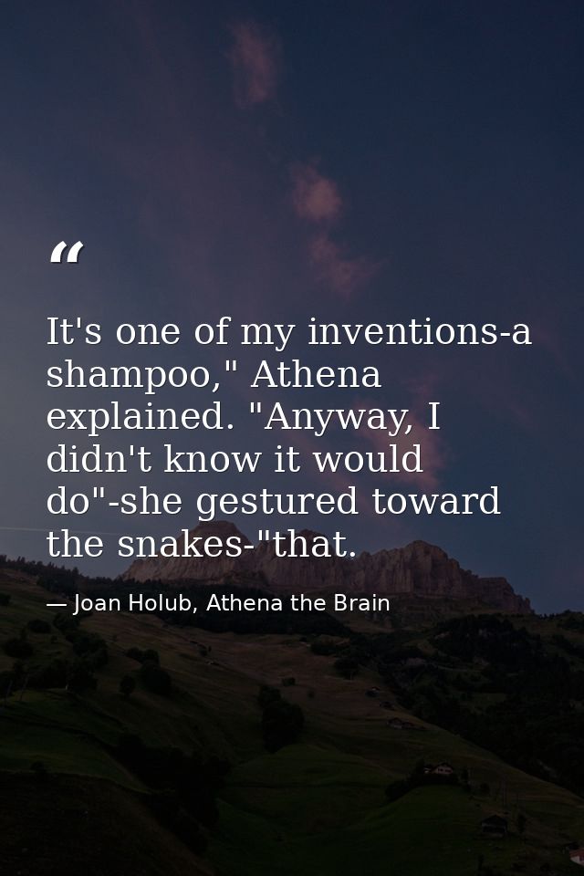 It's one of my inventions-a shampoo," Athena explained. "Anyway, I didn't know it would do"-she gestured toward the snak — Joan Holub, Athena the Brain