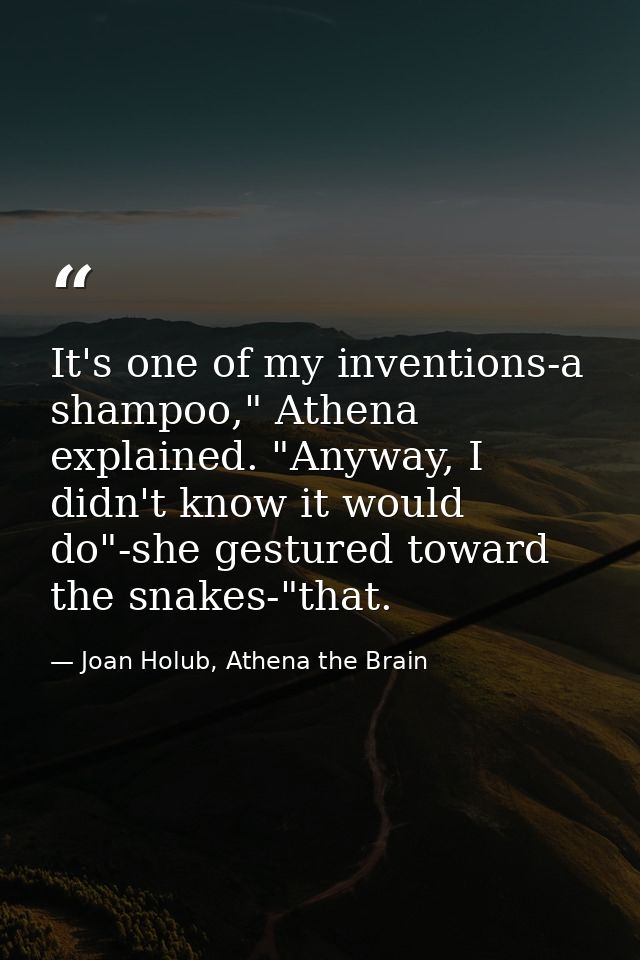 It's one of my inventions-a shampoo," Athena explained. "Anyway, I didn't know it would do"-she gestured toward the snak — Joan Holub, Athena the Brain