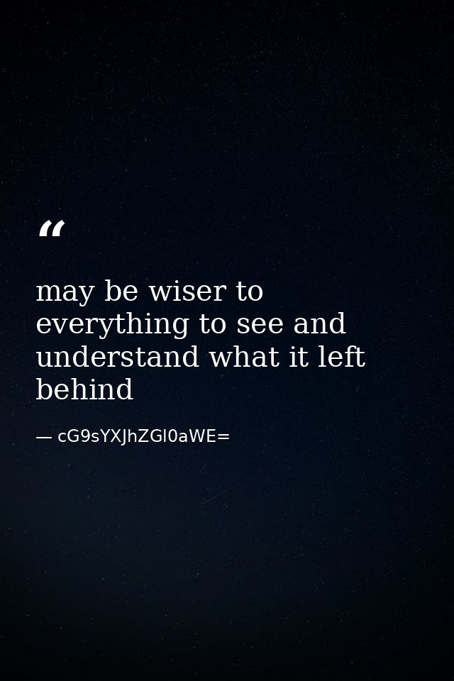 may be wiser to everything to see and understand what it left behind — cG9sYXJhZGl0aWE=