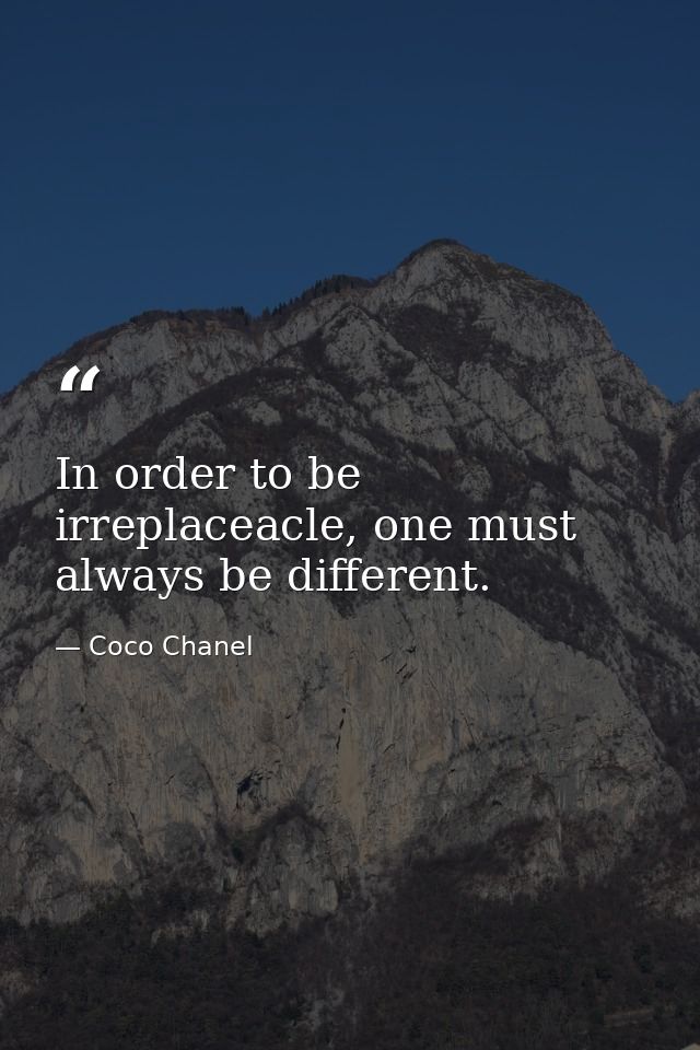 In order to be irreplaceacle, one must always be different. — Coco Chanel