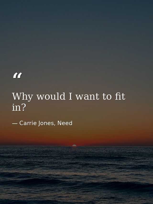 Why would I want to fit in? — Carrie Jones, Need