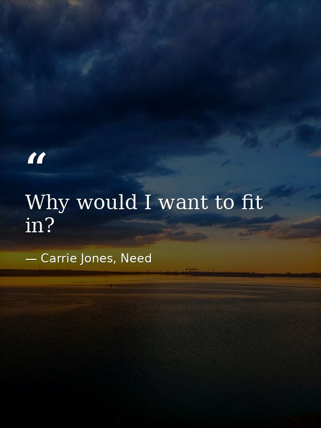 Why would I want to fit in? — Carrie Jones, Need