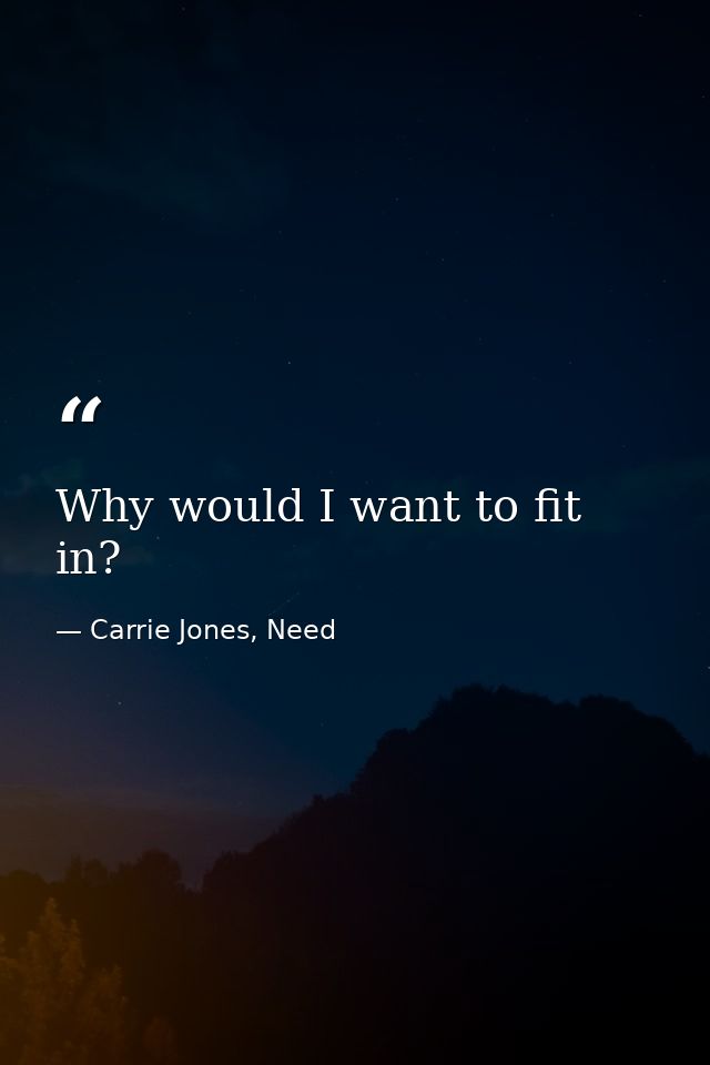 Why would I want to fit in? — Carrie Jones, Need