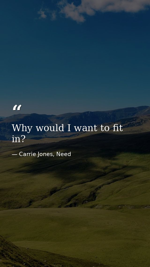 Why would I want to fit in? — Carrie Jones, Need