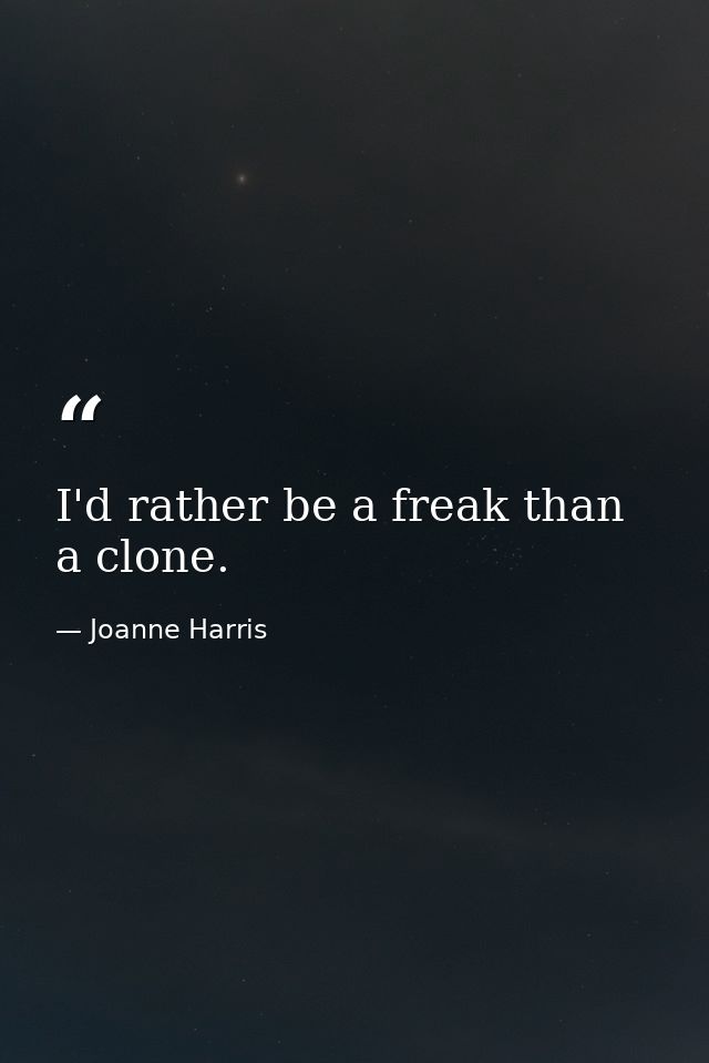 I'd rather be a freak than a clone. — Joanne Harris