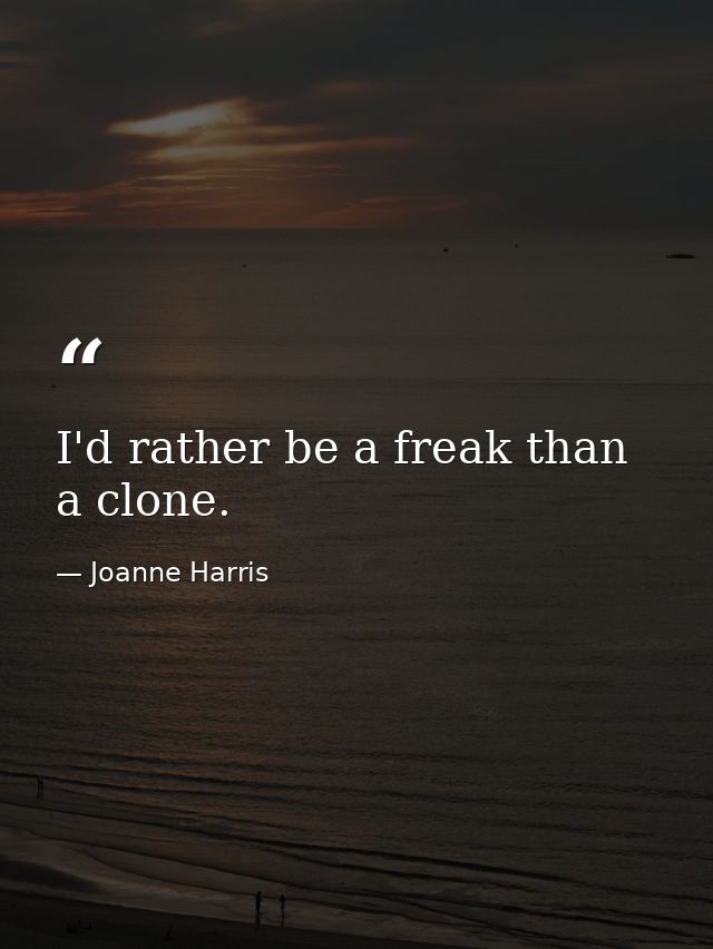 I'd rather be a freak than a clone. — Joanne Harris