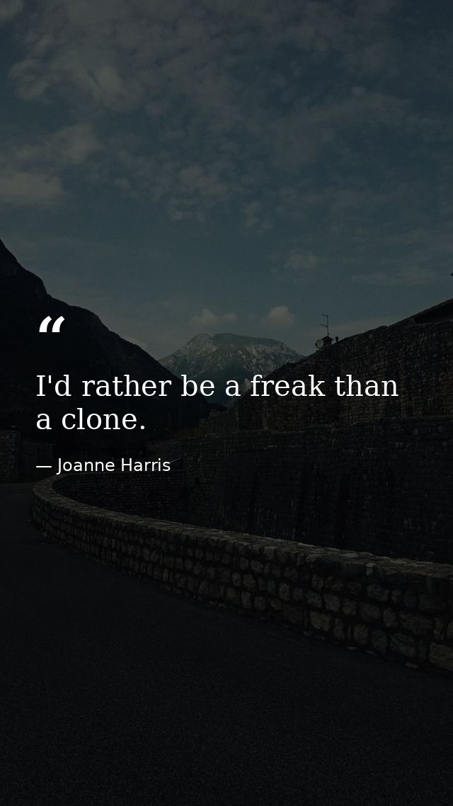 I'd rather be a freak than a clone. — Joanne Harris