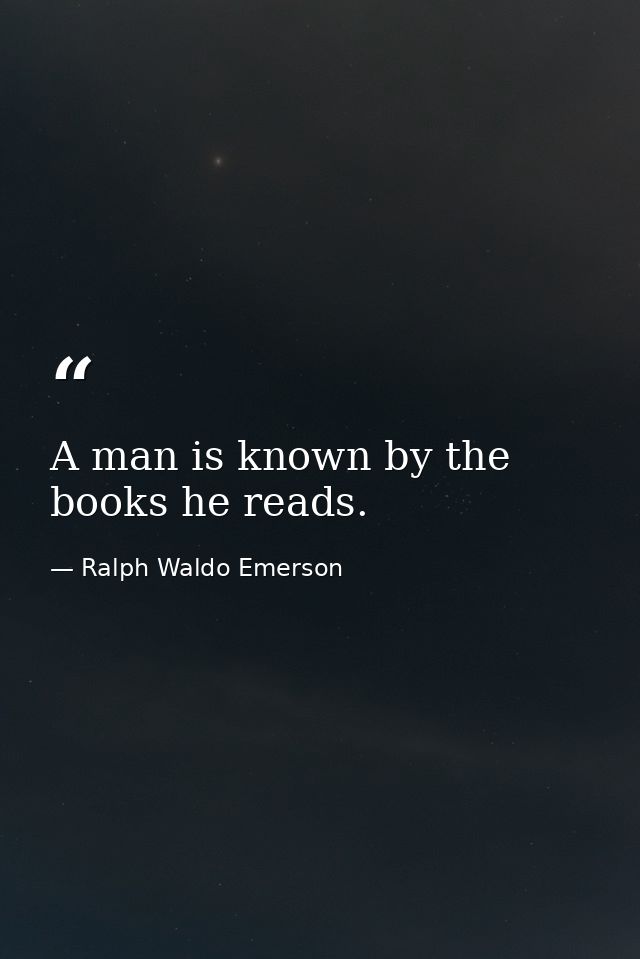 A man is known by the books he reads. — Ralph Waldo Emerson