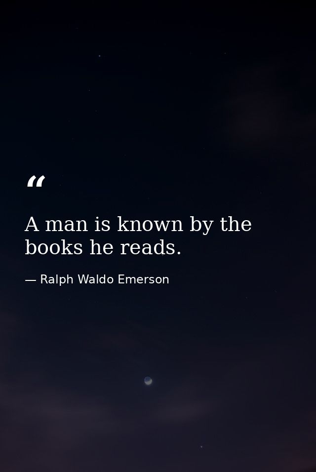 A man is known by the books he reads. — Ralph Waldo Emerson