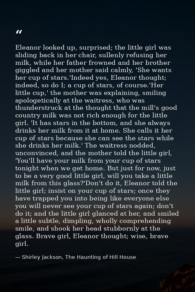 Eleanor looked up, surprised; the little girl was sliding back in her chair, sullenly refusing her milk, while her fathe — Shirley Jackson, The Haunting of Hill House