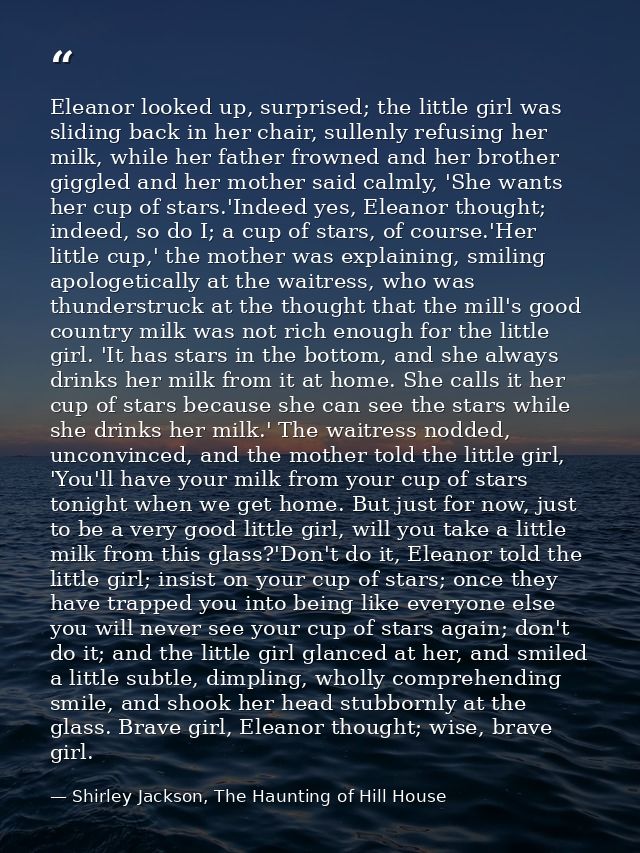Eleanor looked up, surprised; the little girl was sliding back in her chair, sullenly refusing her milk, while her fathe — Shirley Jackson, The Haunting of Hill House