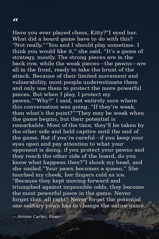 Have you ever played chess, Kitty?”I eyed her. What did a board game have to do with this? “Not really.”“You and I shoul — Aimee Carter, Pawn