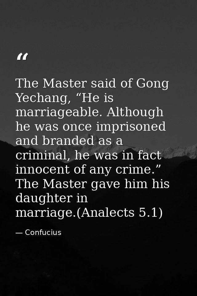 The Master said of Gong Yechang, “He is marriageable. Although he was once imprisoned and branded as a criminal, he was  — Confucius