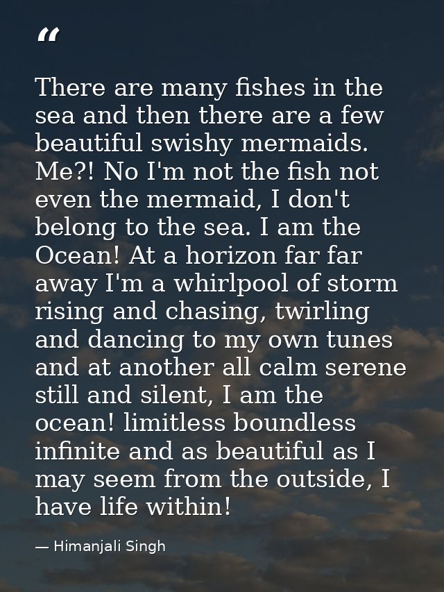 There are many fishes in the sea and then there are a few beautiful swishy mermaids. Me?! No I'm not the fish not even t — Himanjali Singh