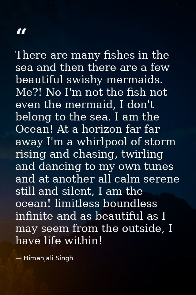 There are many fishes in the sea and then there are a few beautiful swishy mermaids. Me?! No I'm not the fish not even t — Himanjali Singh