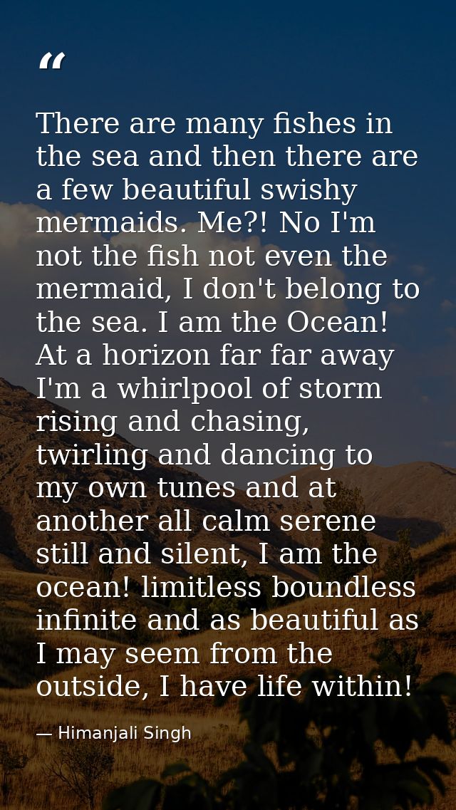 There are many fishes in the sea and then there are a few beautiful swishy mermaids. Me?! No I'm not the fish not even t — Himanjali Singh