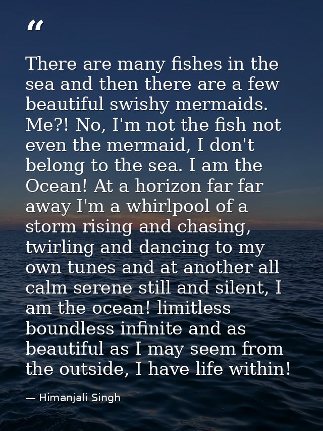 There are many fishes in the sea and then there are a few beautiful swishy mermaids. Me?! No, I'm not the fish not even  — Himanjali Singh