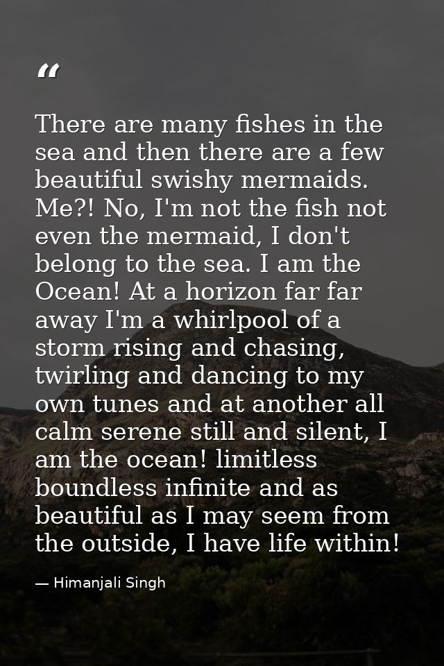 There are many fishes in the sea and then there are a few beautiful swishy mermaids. Me?! No, I'm not the fish not even  — Himanjali Singh