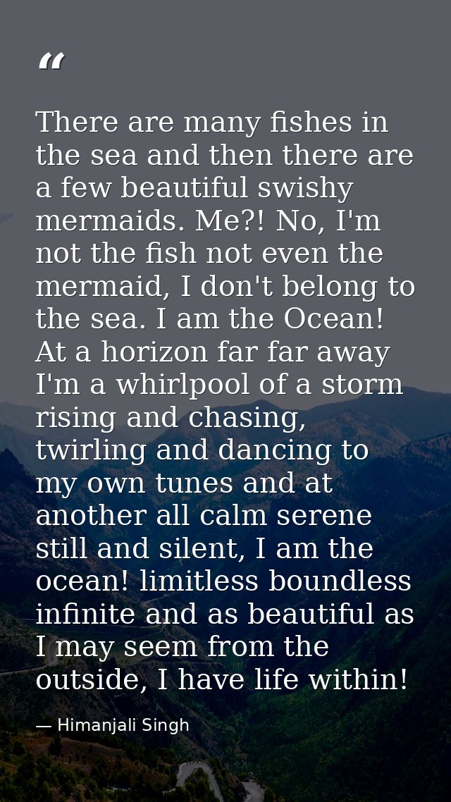 There are many fishes in the sea and then there are a few beautiful swishy mermaids. Me?! No, I'm not the fish not even  — Himanjali Singh