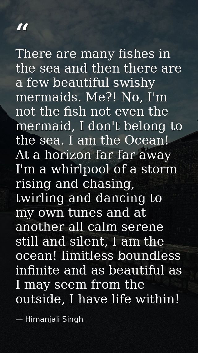 There are many fishes in the sea and then there are a few beautiful swishy mermaids. Me?! No, I'm not the fish not even  — Himanjali Singh