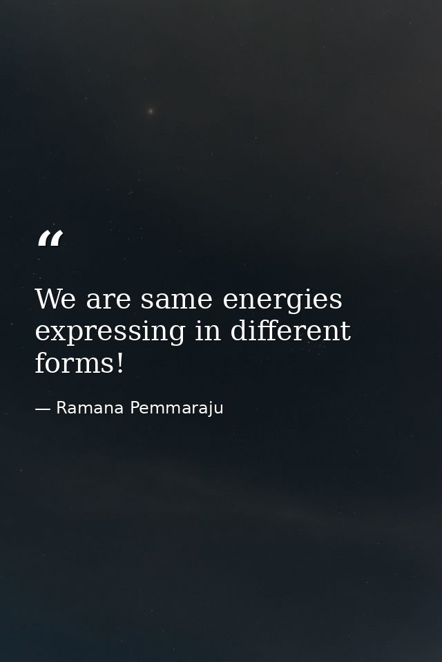 We are same energies expressing in different forms! — Ramana Pemmaraju