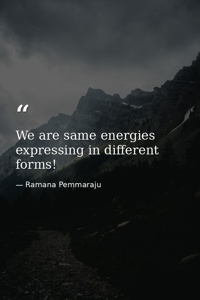 We are same energies expressing in different forms! — Ramana Pemmaraju