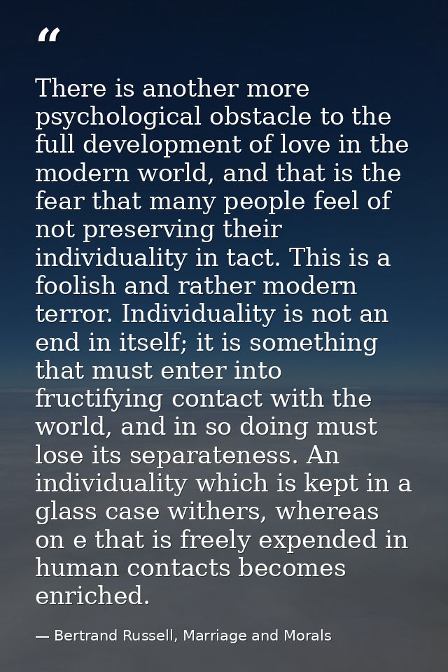 There is another more psychological obstacle to the full development of love in the modern world, and that is the fear t — Bertrand Russell, Marriage and Morals