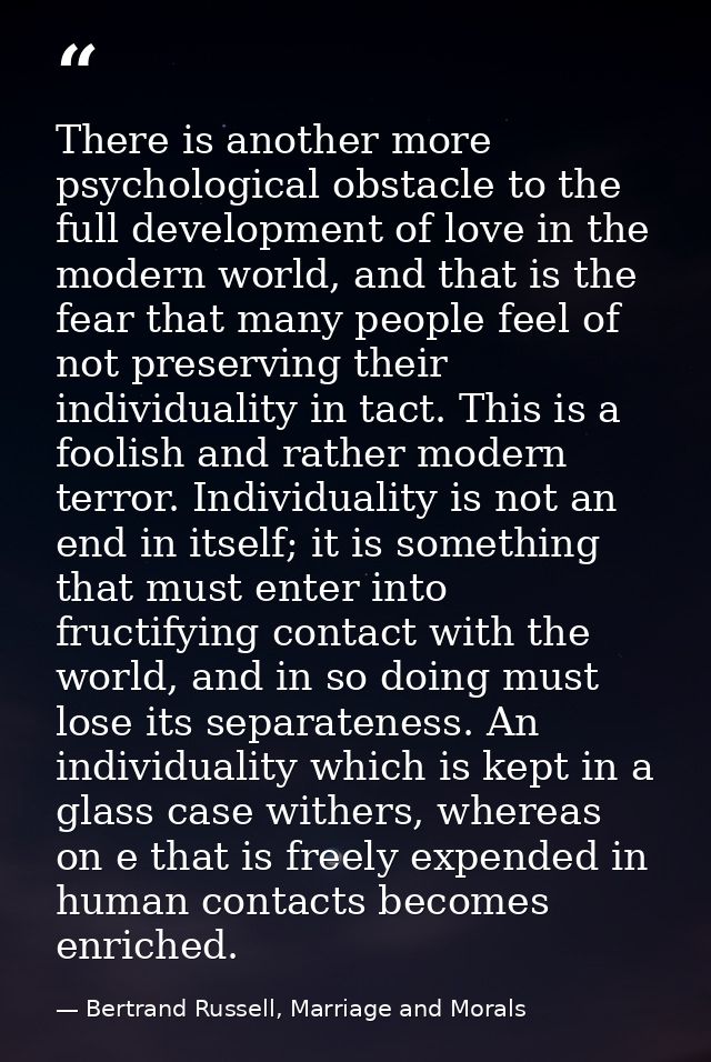 There is another more psychological obstacle to the full development of love in the modern world, and that is the fear t — Bertrand Russell, Marriage and Morals