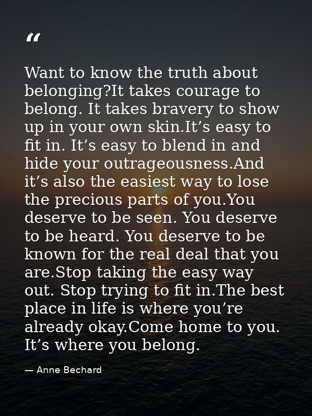 Want to know the truth about belonging?It takes courage to belong. It takes bravery to show up in your own skin.It’s eas — Anne Bechard