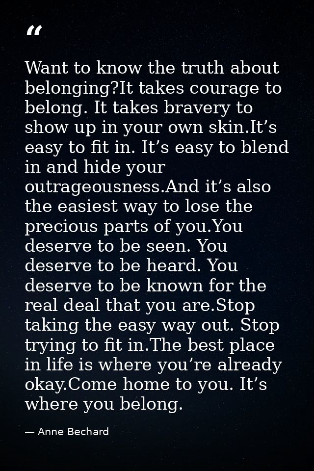 Want to know the truth about belonging?It takes courage to belong. It takes bravery to show up in your own skin.It’s eas — Anne Bechard