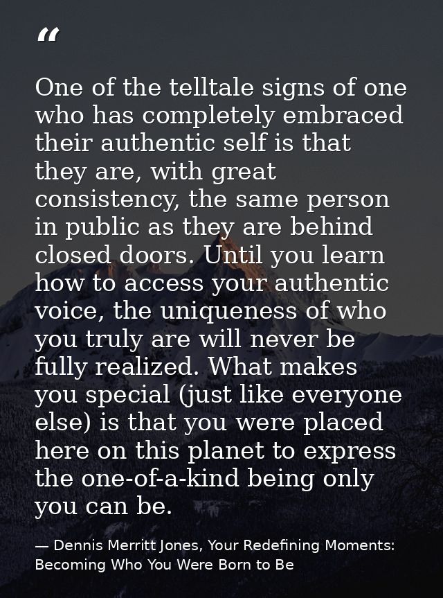 One of the telltale signs of one who has completely embraced their authentic self is that they are, with great consisten — Dennis Merritt Jones, Your Redefining Moments: Becoming Who You Were Born to Be