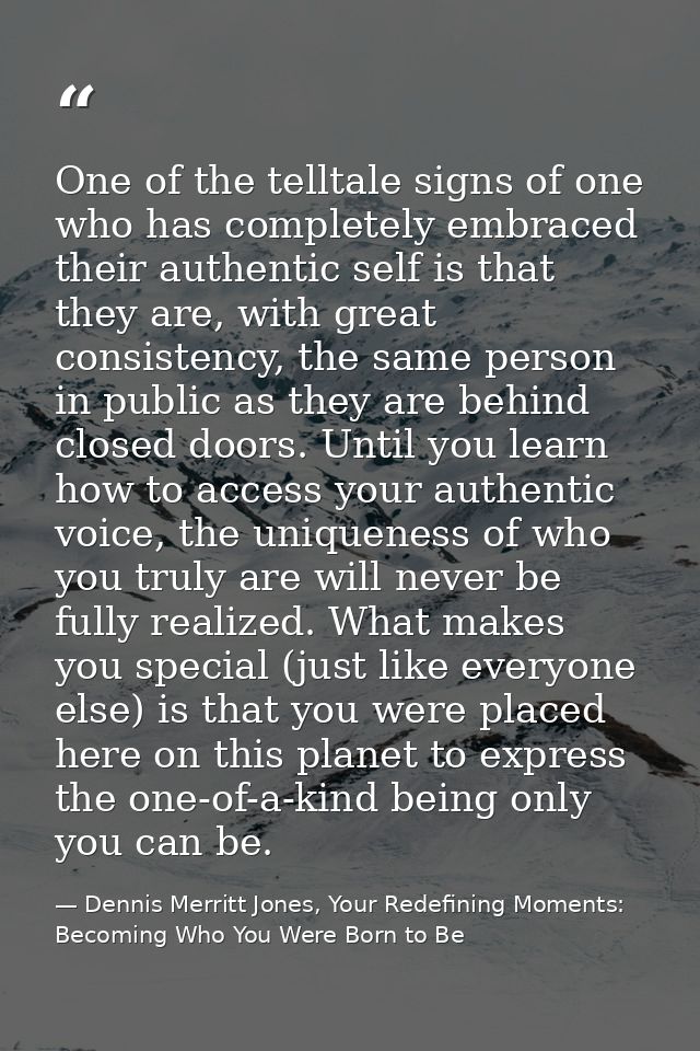 One of the telltale signs of one who has completely embraced their authentic self is that they are, with great consisten — Dennis Merritt Jones, Your Redefining Moments: Becoming Who You Were Born to Be