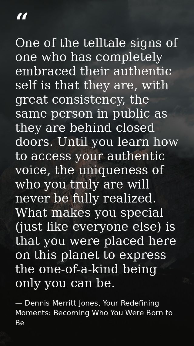 One of the telltale signs of one who has completely embraced their authentic self is that they are, with great consisten — Dennis Merritt Jones, Your Redefining Moments: Becoming Who You Were Born to Be