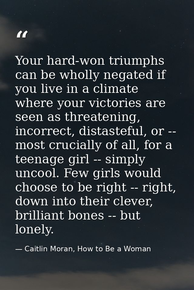 Your hard-won triumphs can be wholly negated if you live in a climate where your victories are seen as threatening, inco — Caitlin Moran, How to Be a Woman