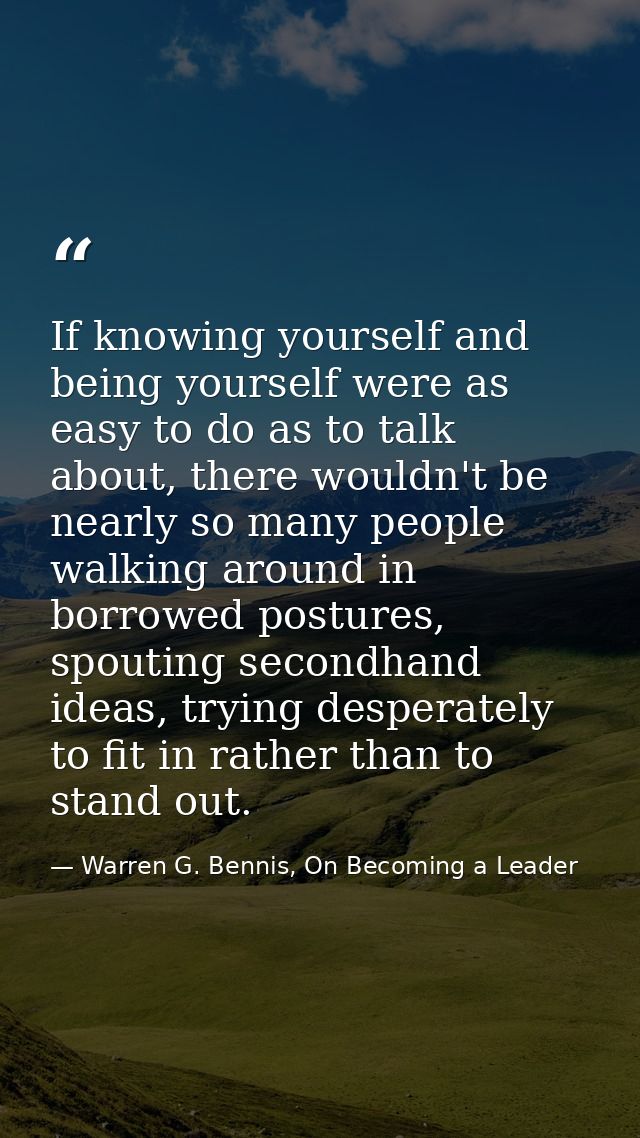 If knowing yourself and being yourself were as easy to do as to talk about, there wouldn't be nearly so many people walk — Warren G. Bennis, On Becoming a Leader