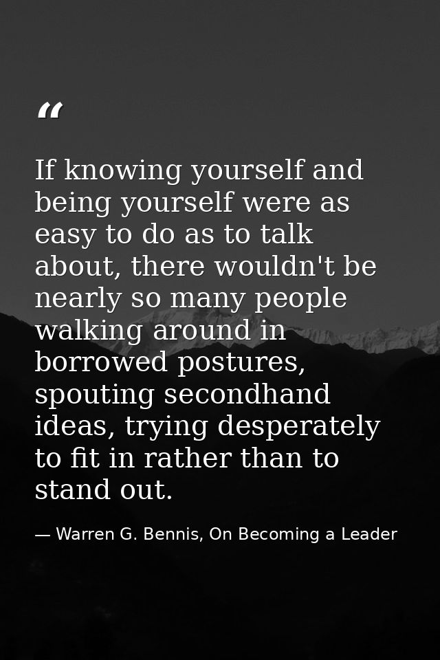 If knowing yourself and being yourself were as easy to do as to talk about, there wouldn't be nearly so many people walk — Warren G. Bennis, On Becoming a Leader