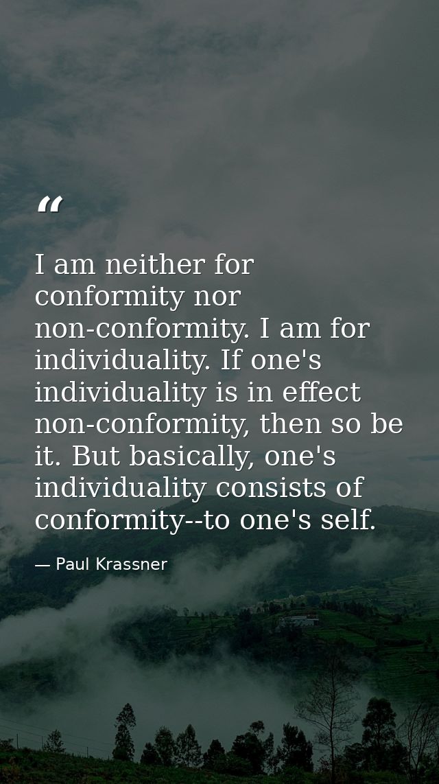 I am neither for conformity nor non-conformity. I am for individuality. If one's individuality is in effect non-conformi — Paul Krassner