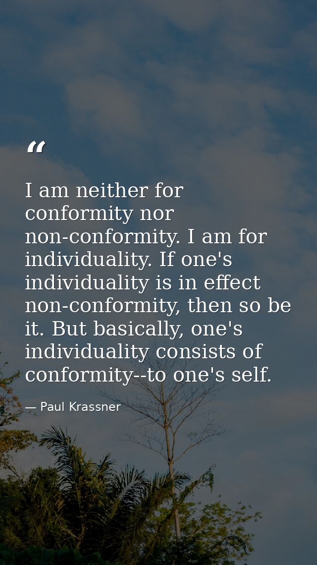 I am neither for conformity nor non-conformity. I am for individuality. If one's individuality is in effect non-conformi — Paul Krassner