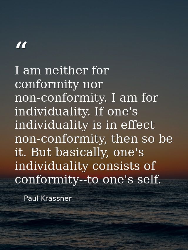 I am neither for conformity nor non-conformity. I am for individuality. If one's individuality is in effect non-conformi — Paul Krassner