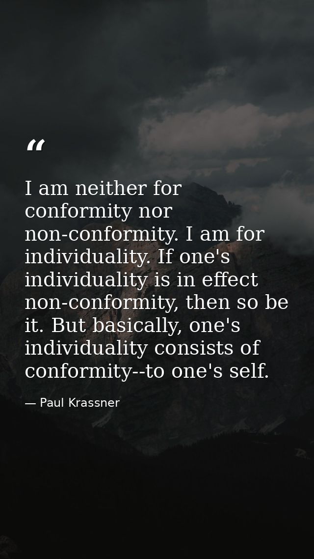 I am neither for conformity nor non-conformity. I am for individuality. If one's individuality is in effect non-conformi — Paul Krassner