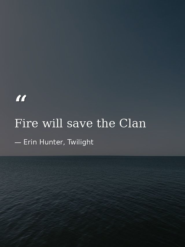 Fire will save the Clan — Erin Hunter, Twilight