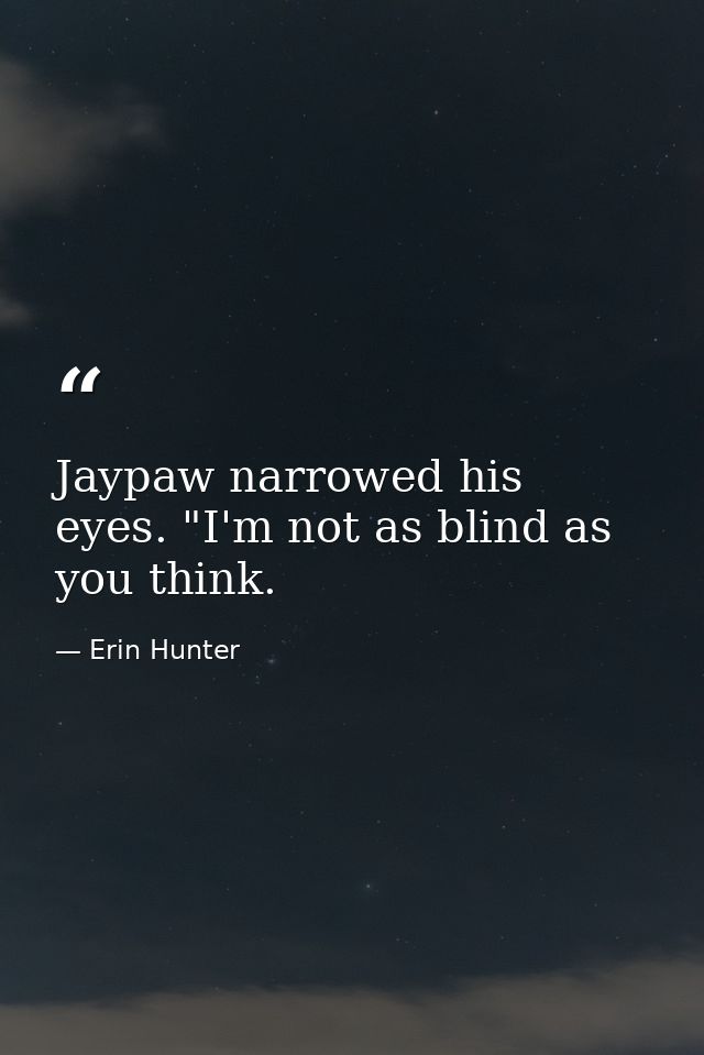 Jaypaw narrowed his eyes. "I'm not as blind as you think. — Erin Hunter
