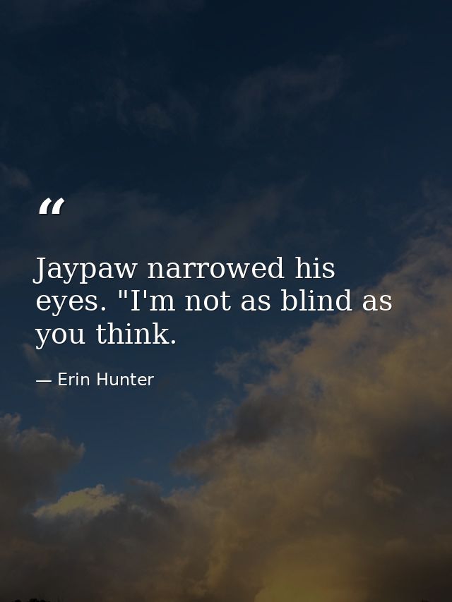 Jaypaw narrowed his eyes. "I'm not as blind as you think. — Erin Hunter