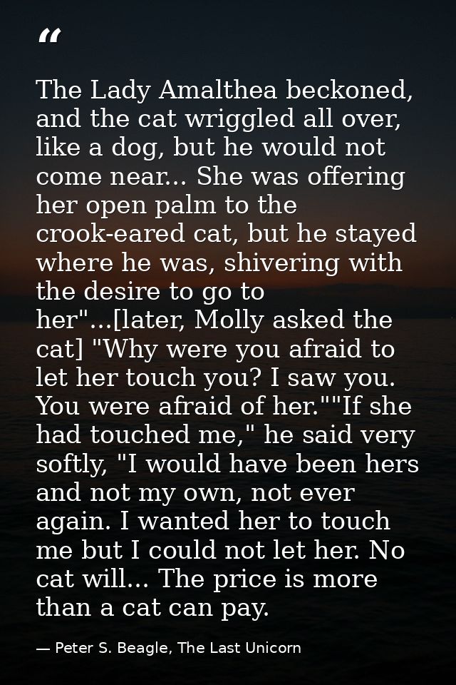The Lady Amalthea beckoned, and the cat wriggled all over, like a dog, but he would not come near... She was offering he — Peter S. Beagle, The Last Unicorn