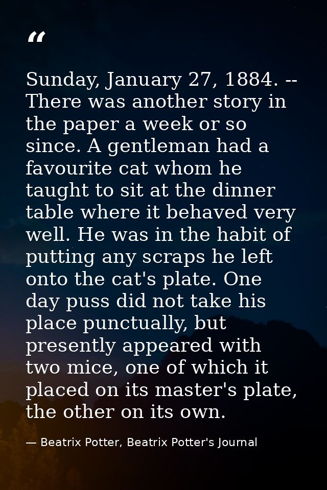 Sunday, January 27, 1884. -- There was another story in the paper a week or so since. A gentleman had a favourite cat wh — Beatrix Potter, Beatrix Potter's Journal