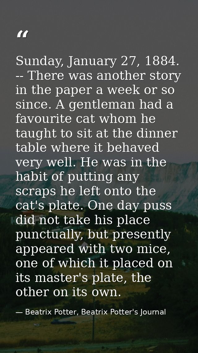 Sunday, January 27, 1884. -- There was another story in the paper a week or so since. A gentleman had a favourite cat wh — Beatrix Potter, Beatrix Potter's Journal